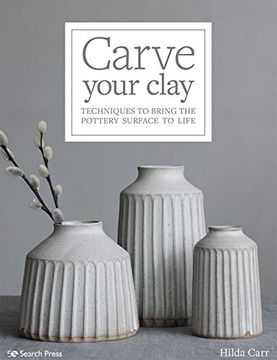 portada Carve Your Clay: Techniques to Bring the Pottery Surface to Life (in English)