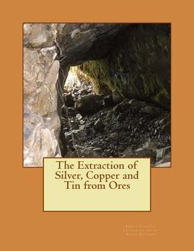 portada The Extraction of Silver, Copper and Tin from Ores (en Inglés)