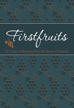 portada Firstfruits: 365 Days of Blessing From the Book of Genesis: 365 Days of Blessing From the Book of Genesis (The Passion Translation) (in English)