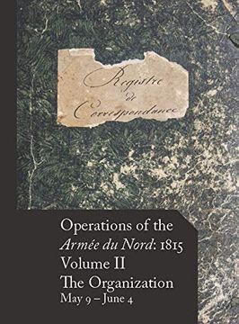 portada Operations of the Armée du Nord: 1815 - Vol. Ii: The Organization, may 9 - June 4 (en Francés)