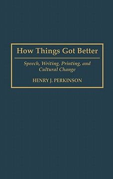 portada how things got better: speech, writing, printing, and cultural change (en Inglés)