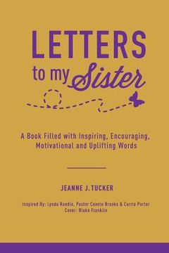 portada Letters to My Sister: A Book Filled with Inspiring, Encouraging, Motivational and Uplifting Words (en Inglés)