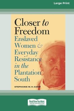 portada Closer to Freedom: Enslaved Women and Everyday Resistance in the Plantation South (16pt Large Print Edition) (in English)