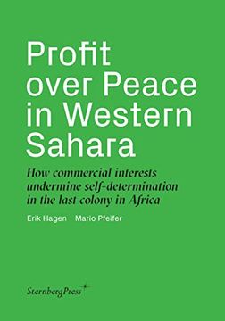 portada Profit Over Peace in Western Sahara - how Commercial Interests Undermine Self-Determination in the Last Colony in Africa (Sternberg Press) (in English)