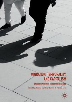 portada Migration, Temporality, and Capitalism: Entangled Mobilities Across Global Spaces (en Inglés)