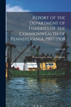 portada Report of the Department of Fisheries of the Commonwealth of Pennsylvania, 1907/1908; 1907/1908 (in English)