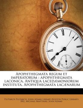 portada Apophthegmata Regum Et Imperatorum: Apophthegmata Laconica. Antiqua Lacedaemoniorum Instituta. Apophthegmata Lacaenarum