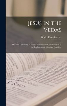 portada Jesus in the Vedas; or, The Testimony of Hindu Scriptures in Corroboration of the Rudiments of Christian Doctrine; (in English)