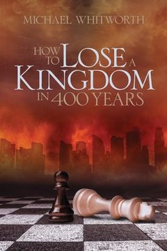 portada How to Lose a Kingdom in 400 Years: A Guide to 1-2 Kings (en Inglés)