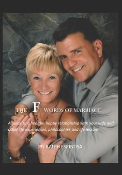portada The F Words of Marriage: A Guide to a Healthy, Happy Relationship with Your Wife and Other Experiences, Philosophies and Life Lessons (en Inglés)