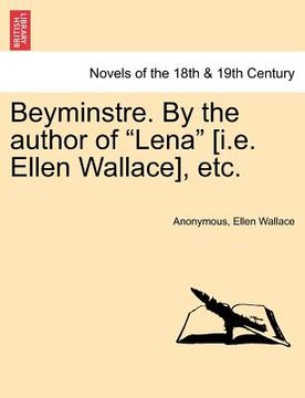 portada beyminstre. by the author of "lena" [i.e. ellen wallace], etc. (en Inglés)