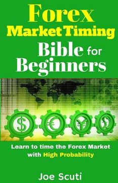 portada Forex Market Timing Bible for Beginners: Learn to Time the Forex Market with High Probability (en Inglés)