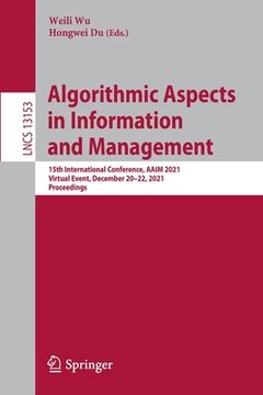 portada Algorithmic Aspects in Information and Management: 15th International Conference, Aaim 2021, Virtual Event, December 20-22, 2021, Proceedings (in English)