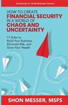 portada How to Create Financial Security in a World of Chaos and Uncertainty: 11 Rules to Build Your Business, Eliminate Risk, and Grow Your Wealth (en Inglés)