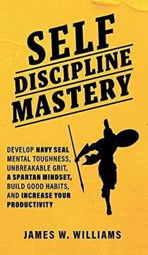portada Self-Discipline Mastery: Develop Navy Seal Mental Toughness, Unbreakable Grit, Spartan Mindset, Build Good Habits, and Increase Your Productivity (5) (Practical Emotional Intelligence) (en Inglés)