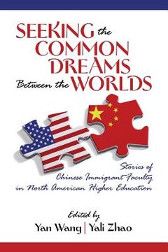 portada Seeking the Common Dreams Between Worlds: Stories of Chinese Immigrant Faculty in North American Higher Education (en Inglés)