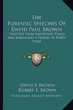 portada the forensic speeches of david paul brown: selected from important trials and embracing a period of forty years (en Inglés)