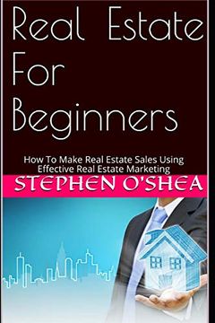 portada Real Estate for Beginners: How to Make Real Estate Sales Using Effective Real Estate Marketing (en Inglés)