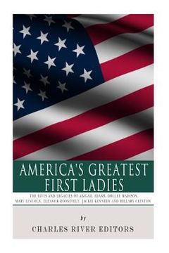 portada America's Greatest First Ladies: The Lives and Legacies of Abigail Adams, Dolley Madison, Mary Lincoln, Eleanor Roosevelt, Jackie Kennedy and Hillary (en Inglés)
