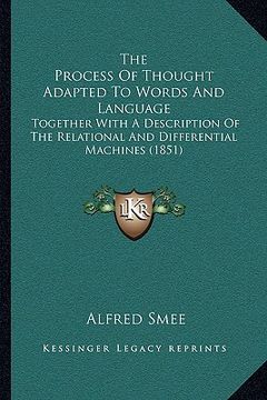 portada the process of thought adapted to words and language: together with a description of the relational and differential machines (1851) (en Inglés)