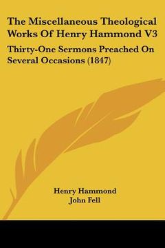 portada the miscellaneous theological works of henry hammond v3: thirty-one sermons preached on several occasions (1847) (en Inglés)