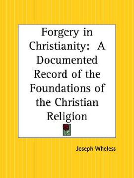 portada forgery in christianity: a documented record of the foundations of the christian religion (en Inglés)