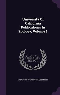 portada University Of California Publications In Zoology, Volume 1 (in English)