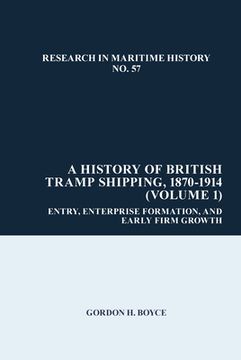 portada A History of British Tramp Shipping, 1870-1914 (Volume 1): Entry, Enterprise Formation, and Early Firm Growth (en Inglés)