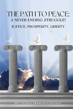 portada The Path To Peace: A Never Ending Struggle!: Justice, Prosperity, Liberty (en Inglés)