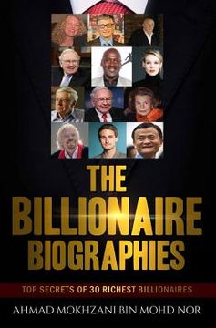 portada The Billionaire Biographies: Top Secrets Of 30 Richest Billionaires (en Inglés)