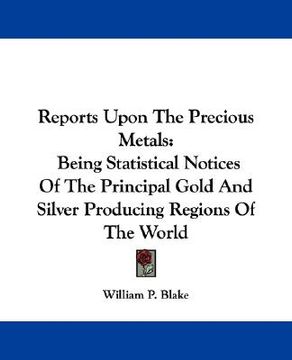 portada reports upon the precious metals: being statistical notices of the principal gold and silver producing regions of the world (in English)