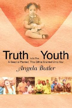 portada truth is in the youth: a seed is planted this gift is granted unto you! (en Inglés)