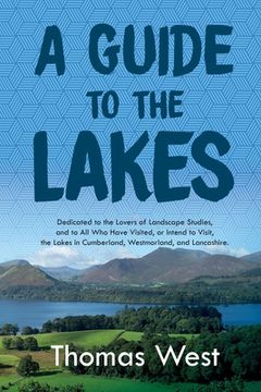 portada A Guide to the Lakes: Dedicated to the Lovers of Landscape Studies, and to All Who Have Visited, or Intend to Visit, the Lakes in Cumberland (en Inglés)