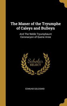 portada The Maner of the Tryumphe of Caleys and Bulleyn: And The Noble Tryumphaunt Coronacyon of Quene Anne