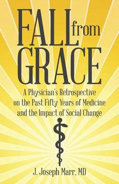 portada Fall from Grace: A Physician's Retrospective on the Past Fifty Years of Medicine and the Impact of Social Change (in English)