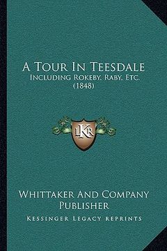 portada a tour in teesdale: including rokeby, raby, etc. (1848) (en Inglés)