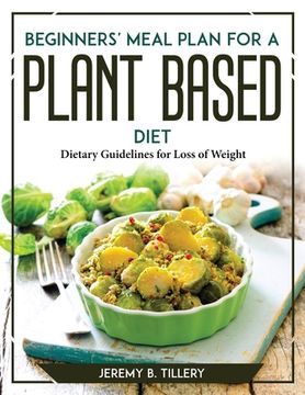 portada Beginners' Meal Plan for a Plant-Based Diet: Dietary Guidelines for Loss of Weight (en Inglés)