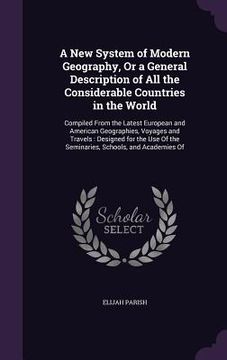 portada A New System of Modern Geography, Or a General Description of All the Considerable Countries in the World: Compiled From the Latest European and Ameri (en Inglés)