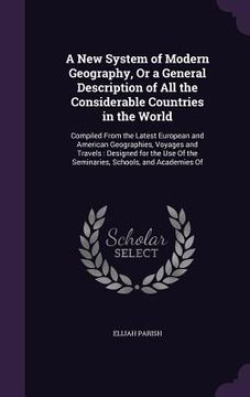 portada A New System of Modern Geography, Or a General Description of All the Considerable Countries in the World: Compiled From the Latest European and Ameri (in English)