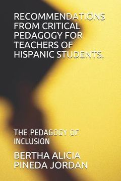 portada Recommendations from Critical Pedagogy for Teachers of Hispanic Students.: The Pedagogy of Inclusion (en Inglés)