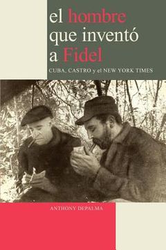 portada El Hombre que Inventó a Fidel. Cuba, Castro y el new York Times