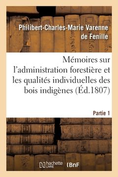 portada Mémoires Sur l'Administration Forestière Et Sur Les Qualités Individuelles Des Bois Indigènes: Ou Qui Sont Acclimatés En France. Partie 1 (en Francés)