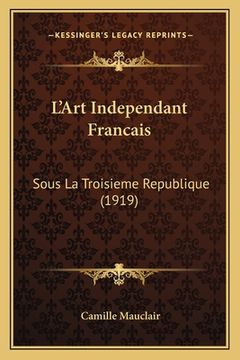 portada L'Art Independant Francais: Sous La Troisieme Republique (1919) (in French)