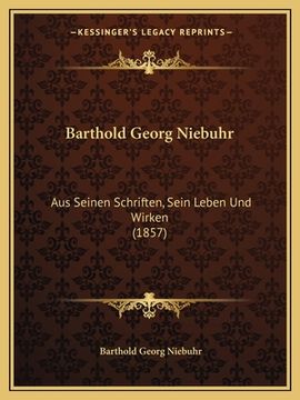 portada Barthold Georg Niebuhr: Aus Seinen Schriften, Sein Leben Und Wirken (1857) (en Alemán)