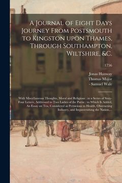 portada A Journal of Eight Days Journey From Postsmouth to Kingston Upon Thames, Through Southampton, Wiltshire, &c.: With Miscellaneous Thoughts, Moral and R (en Inglés)