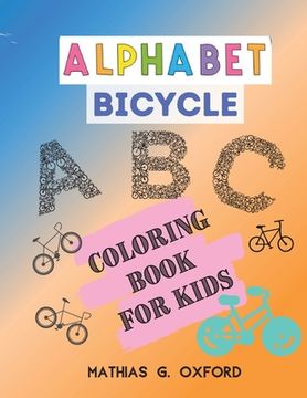 portada Alphabet Bicycle: Amazing Coloring Book for Kids Fun with Letters, Colors, Bicycles, Big Activity Workbook for Toddlers & Kids, Preschoo (en Inglés)