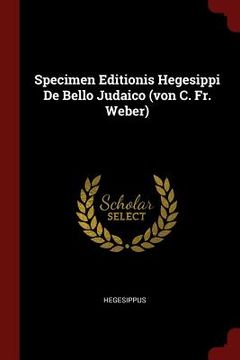 portada Specimen Editionis Hegesippi De Bello Judaico (von C. Fr. Weber) (en Inglés)