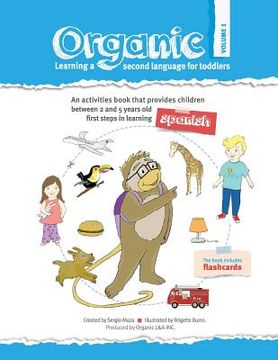 portada Organic, Learning a second language for toddles. Volume I: ORGANIC provides children the first steps in learning a second language. Divided in three v (en Inglés)