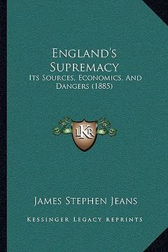 portada england's supremacy: its sources, economics, and dangers (1885) (in English)