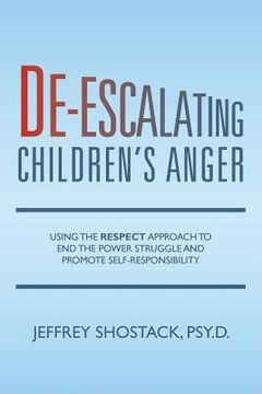 portada De-escalating Children's Anger: Using the RESPECT Approach to End the Power Struggle and Promote Self-Responsibility (en Inglés)